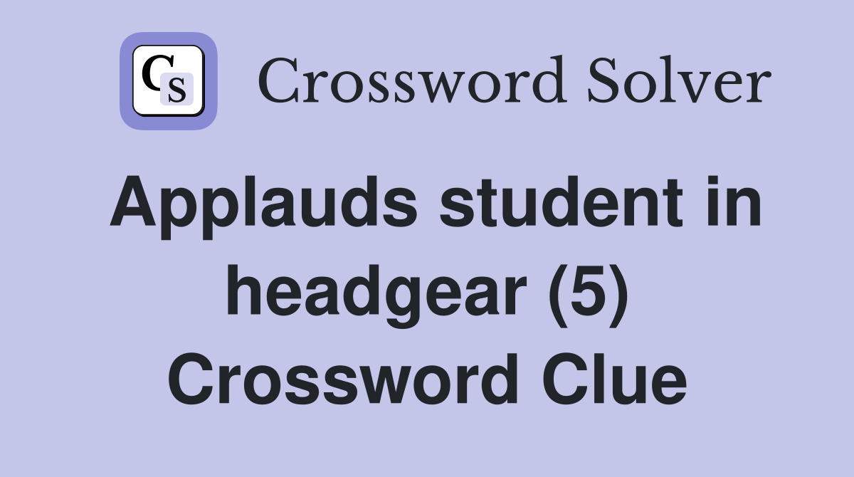Applauds student in headgear (5) Crossword Clue
