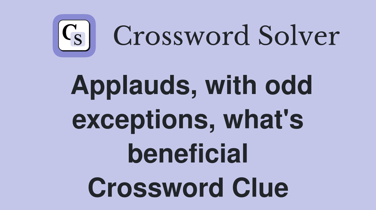 Applauds, with odd exceptions, what's beneficial Crossword Clue