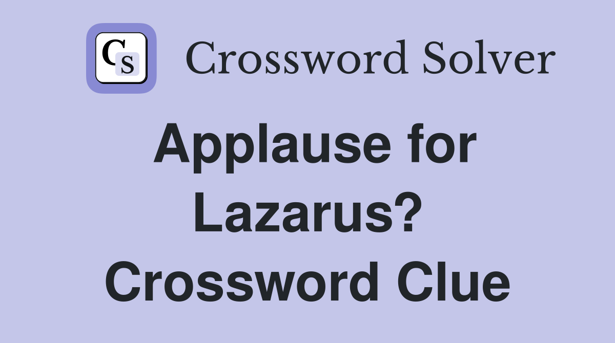 Applause for Lazarus? Crossword Clue
