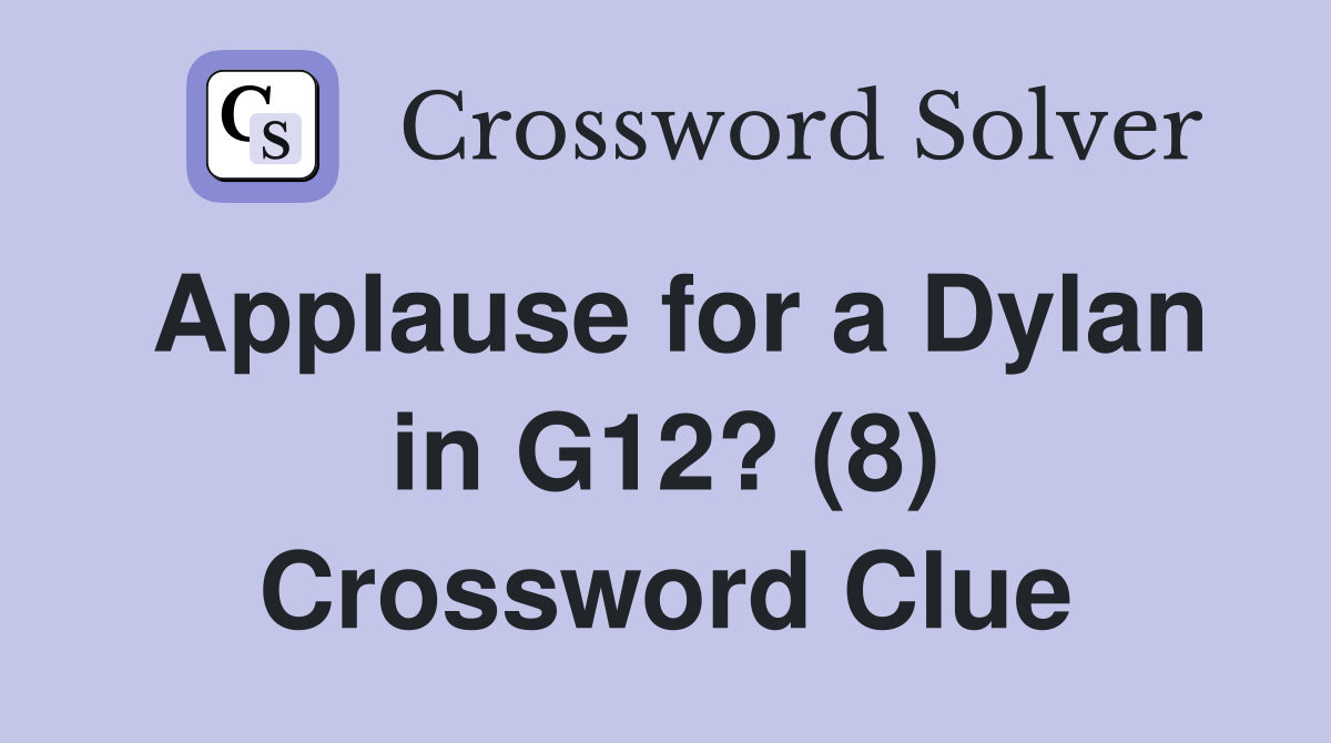 Applause for a Dylan in G12? (8) Crossword Clue