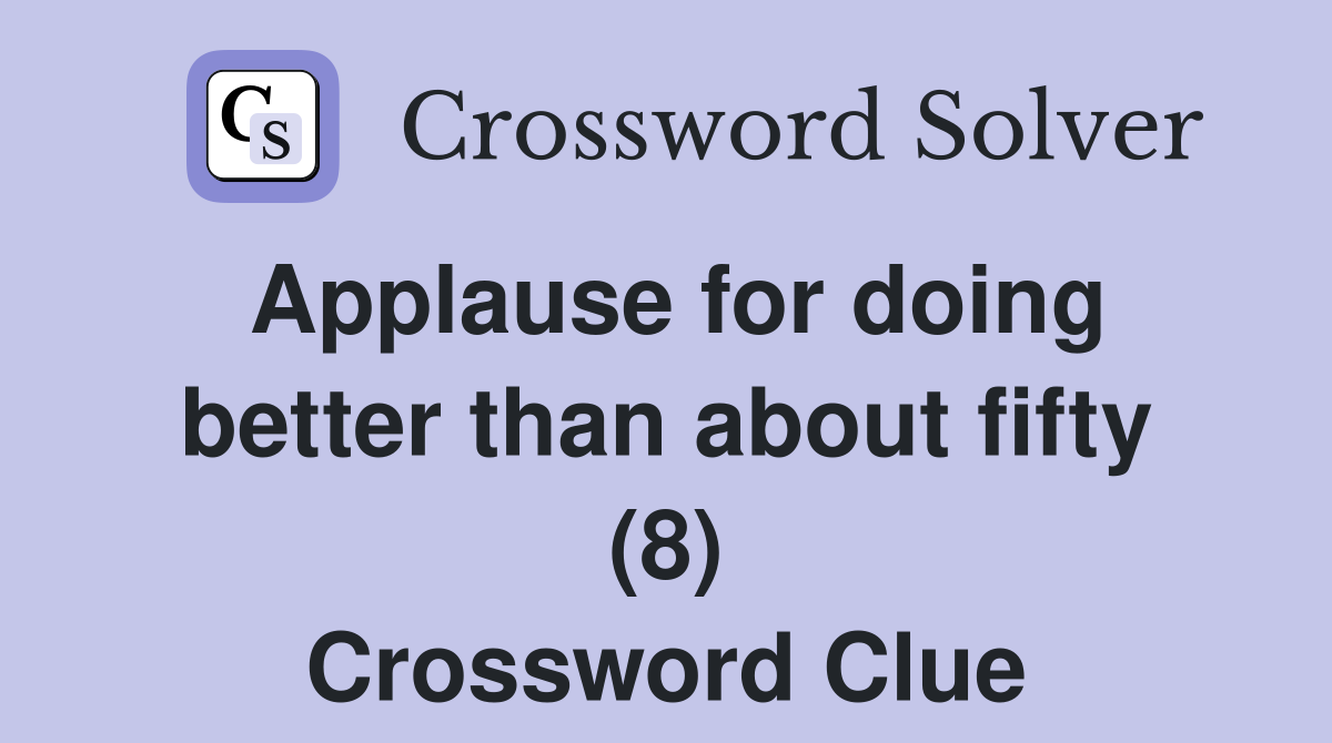 Applause for doing better than about fifty (8) Crossword Clue