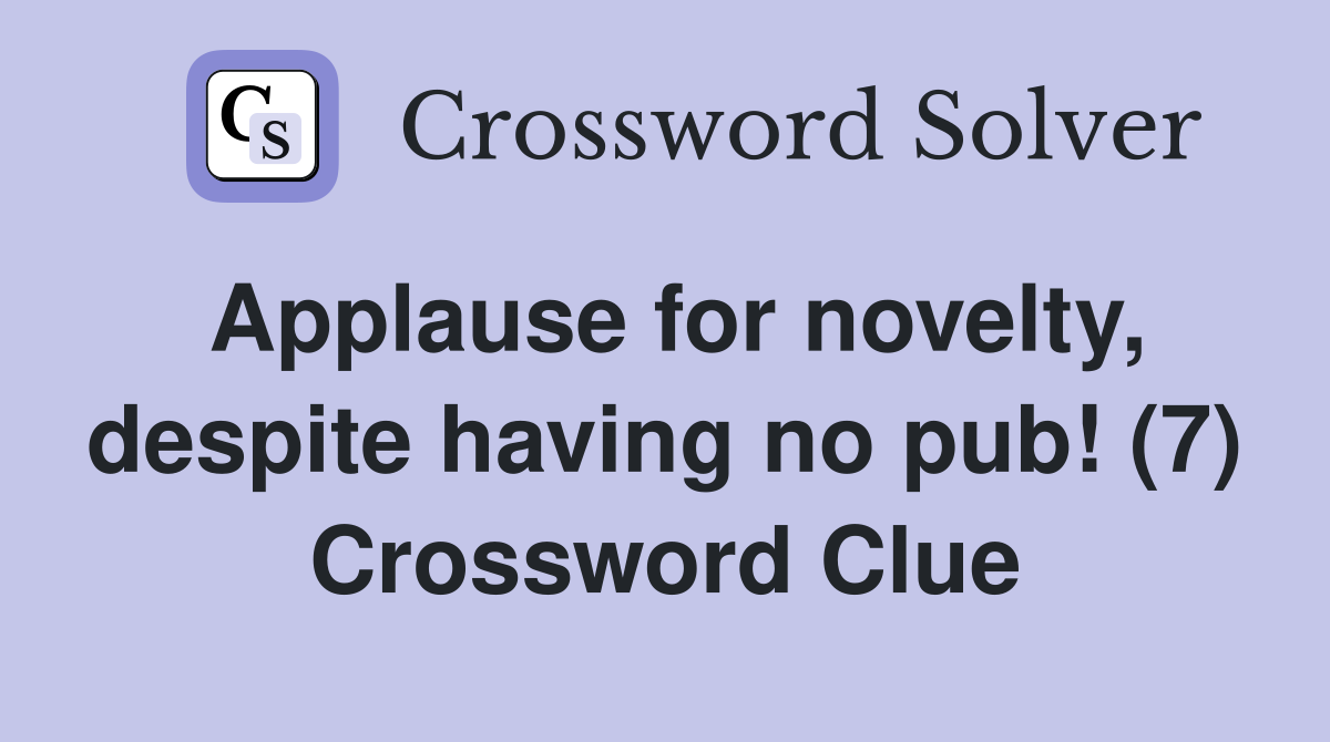 Applause for novelty, despite having no pub! (7) Crossword Clue
