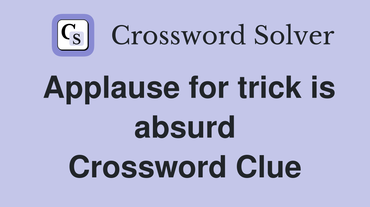 Applause for trick is absurd Crossword Clue