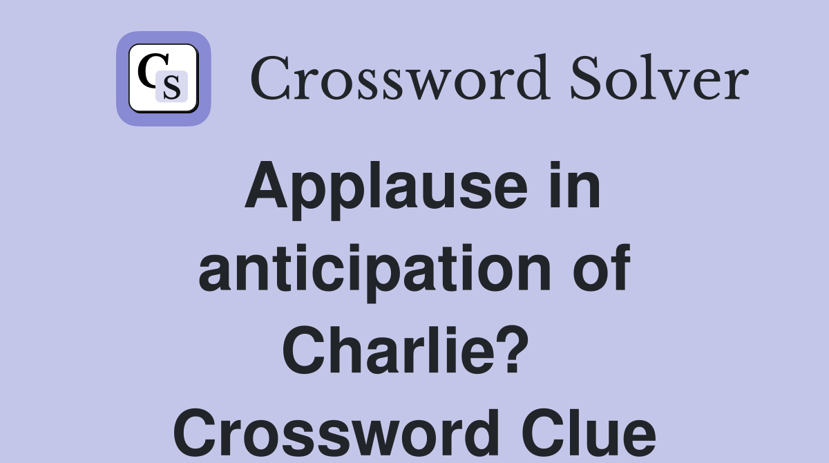 Applause in anticipation of Charlie?  Crossword Clue