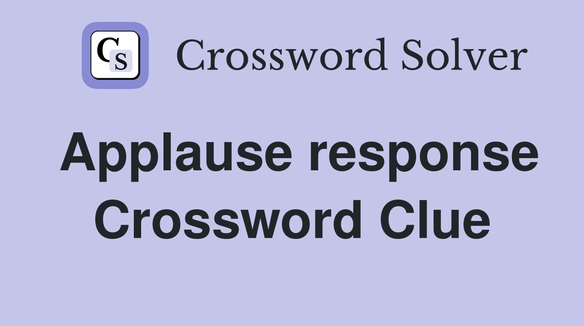 Applause response Crossword Clue