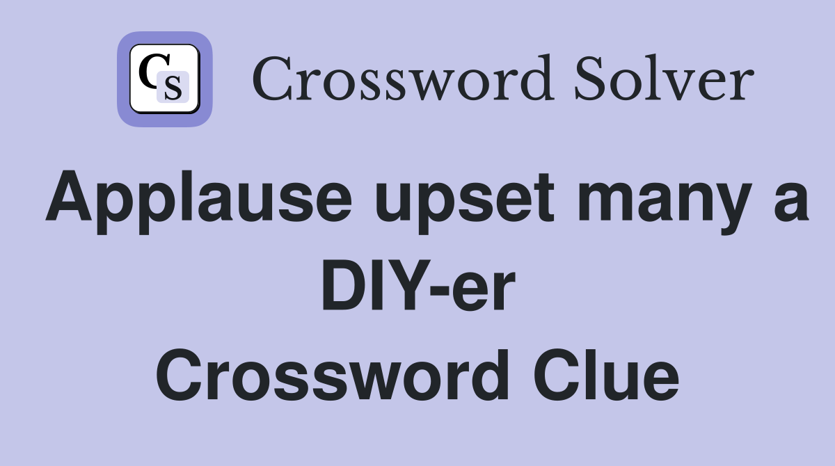 Applause upset many a DIY-er Crossword Clue