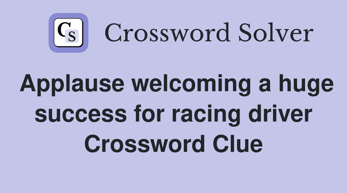 Applause welcoming a huge success for racing driver Crossword Clue