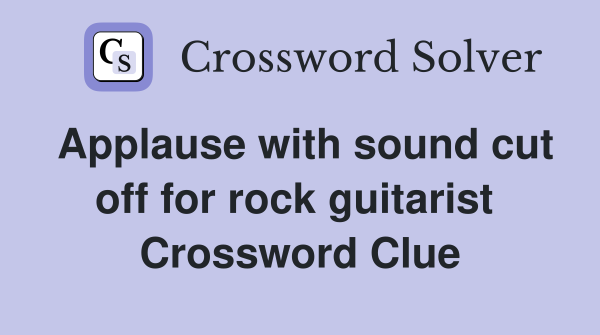 Applause with sound cut off for rock guitarist  Crossword Clue