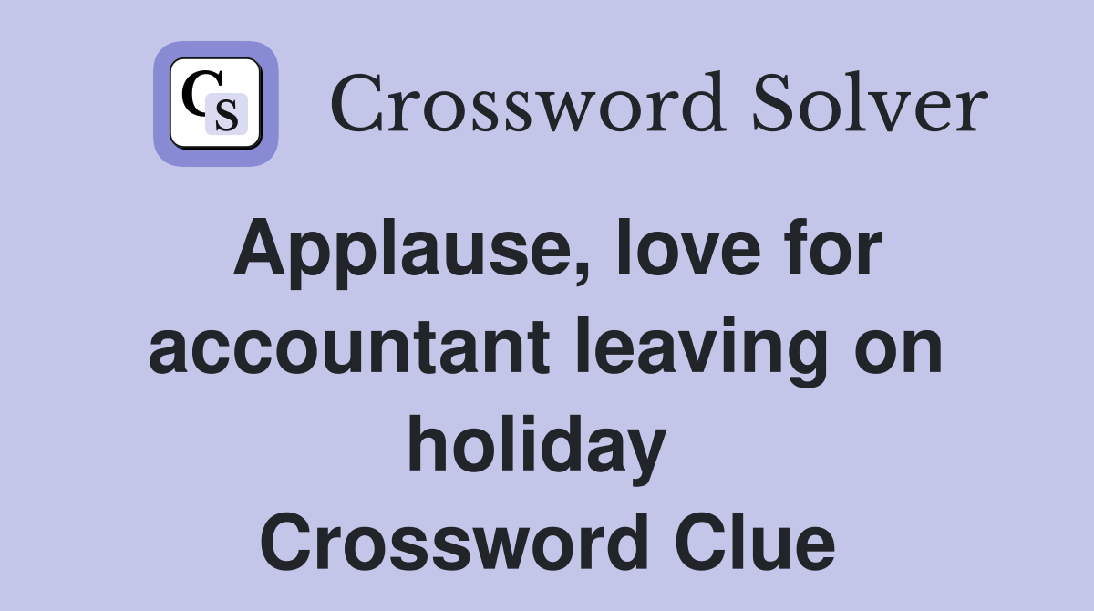 Applause, love for accountant leaving on holiday  Crossword Clue