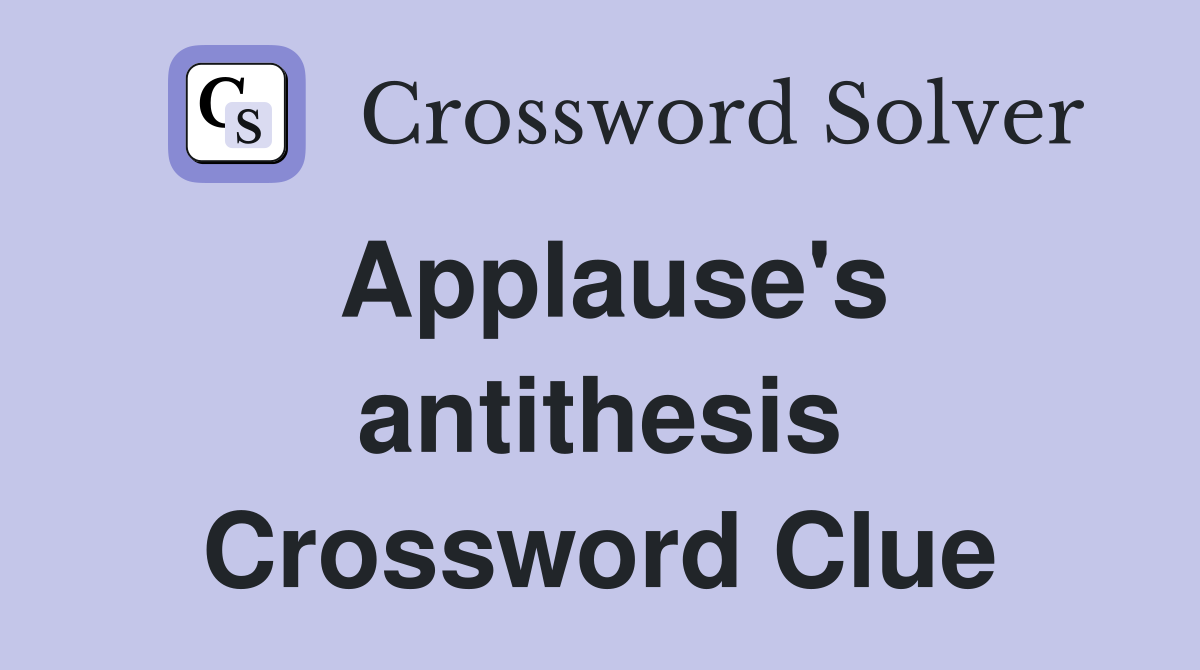 Applause's antithesis Crossword Clue