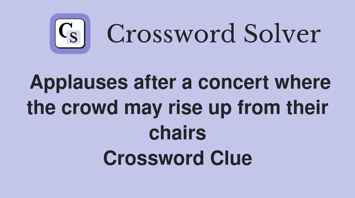 Applauses after a concert where the crowd may rise up from their chairs Crossword Clue