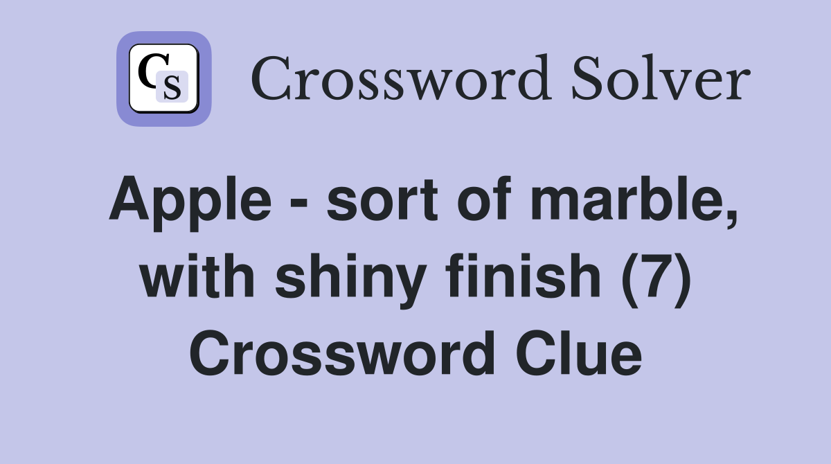 Apple - sort of marble, with shiny finish (7) Crossword Clue