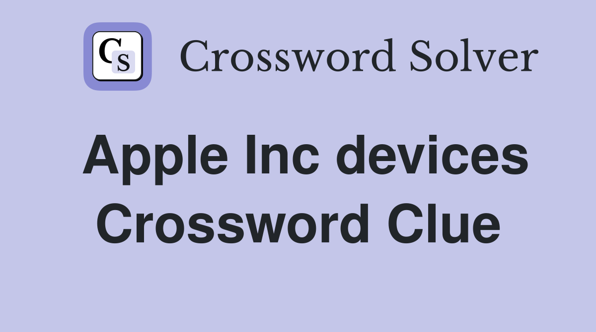 Apple Inc devices Crossword Clue