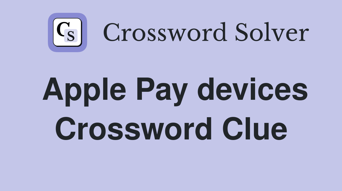 Apple Pay devices Crossword Clue