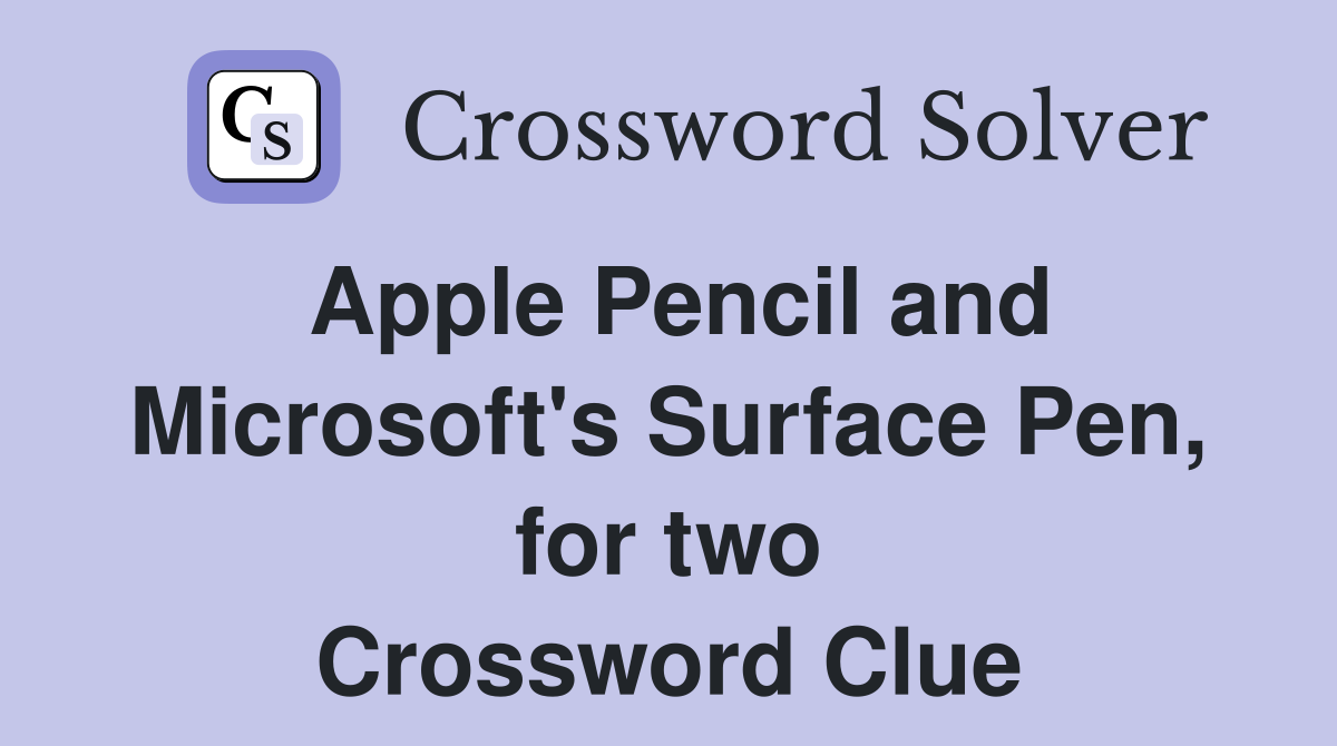 Apple Pencil and Microsoft's Surface Pen, for two Crossword Clue