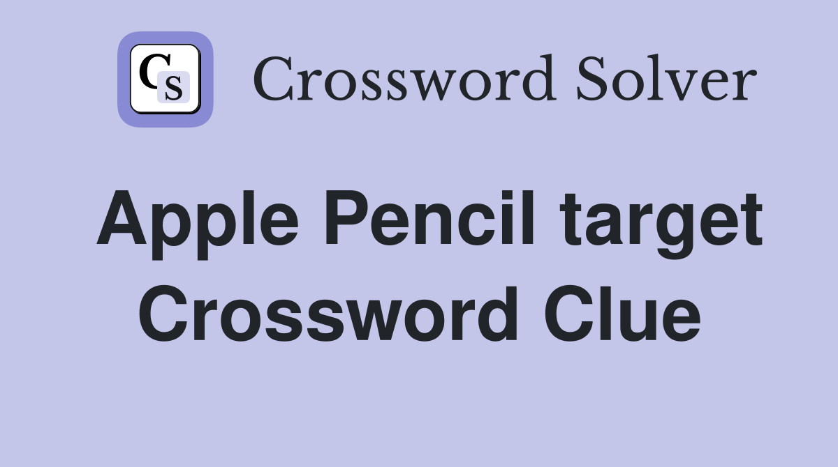 Apple Pencil target Crossword Clue