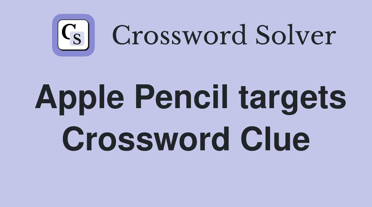 Apple Pencil targets Crossword Clue