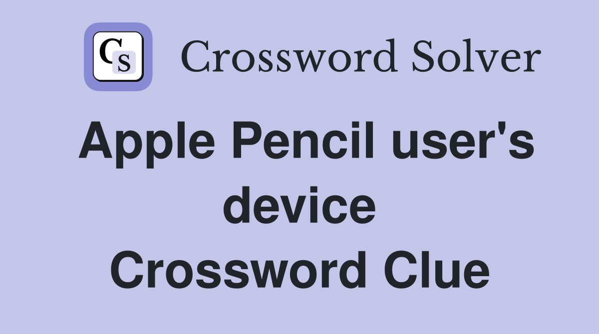 Apple Pencil user's device Crossword Clue