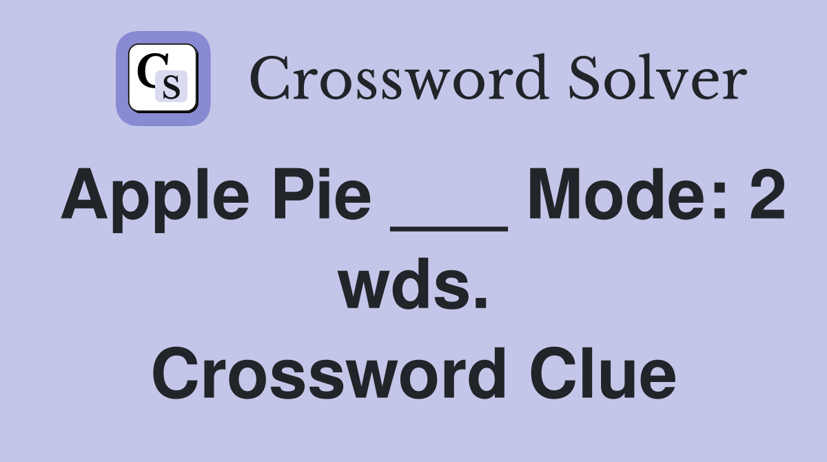 Apple Pie ___ Mode: 2 wds. Crossword Clue