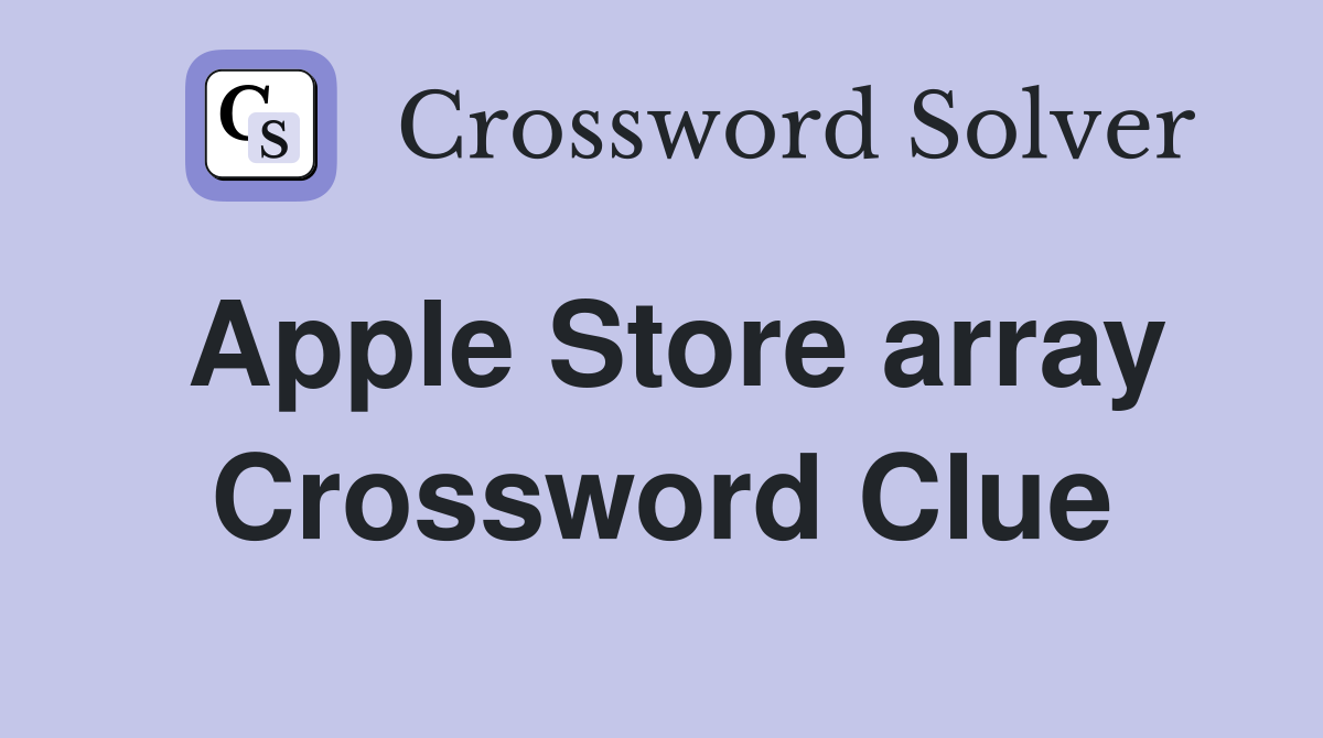 Apple Store array Crossword Clue