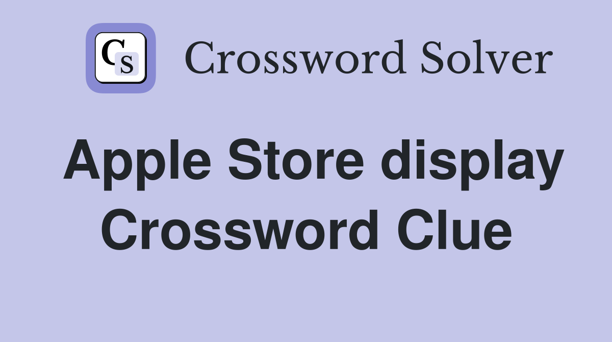 Apple Store display Crossword Clue