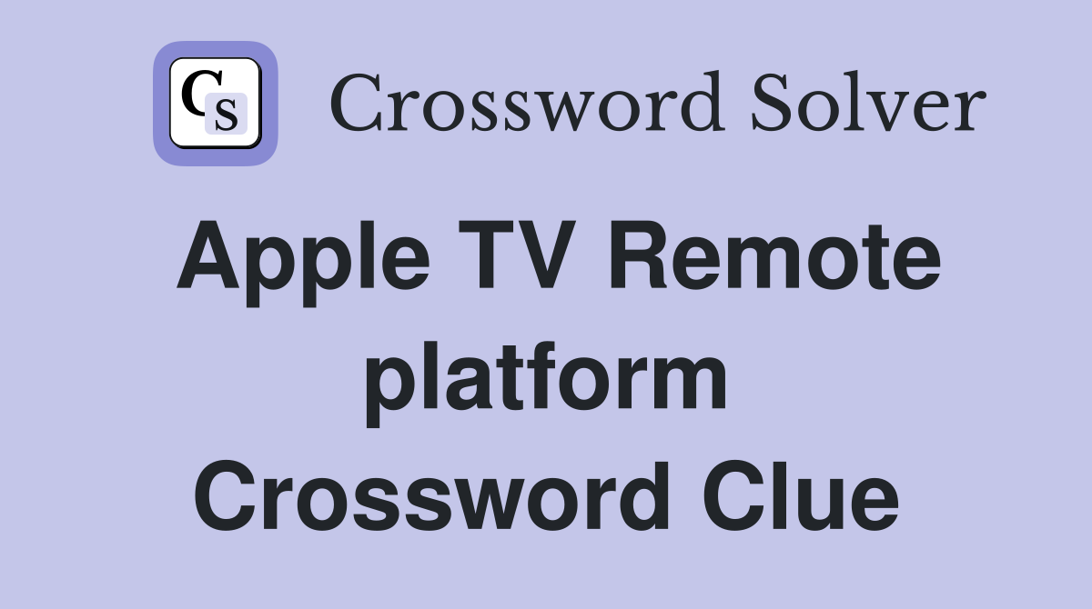 Apple TV Remote platform Crossword Clue