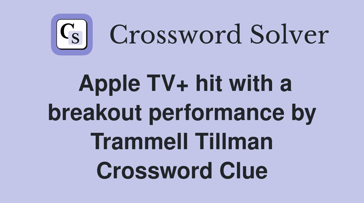Apple TV+ hit with a breakout performance by Trammell Tillman Crossword Clue