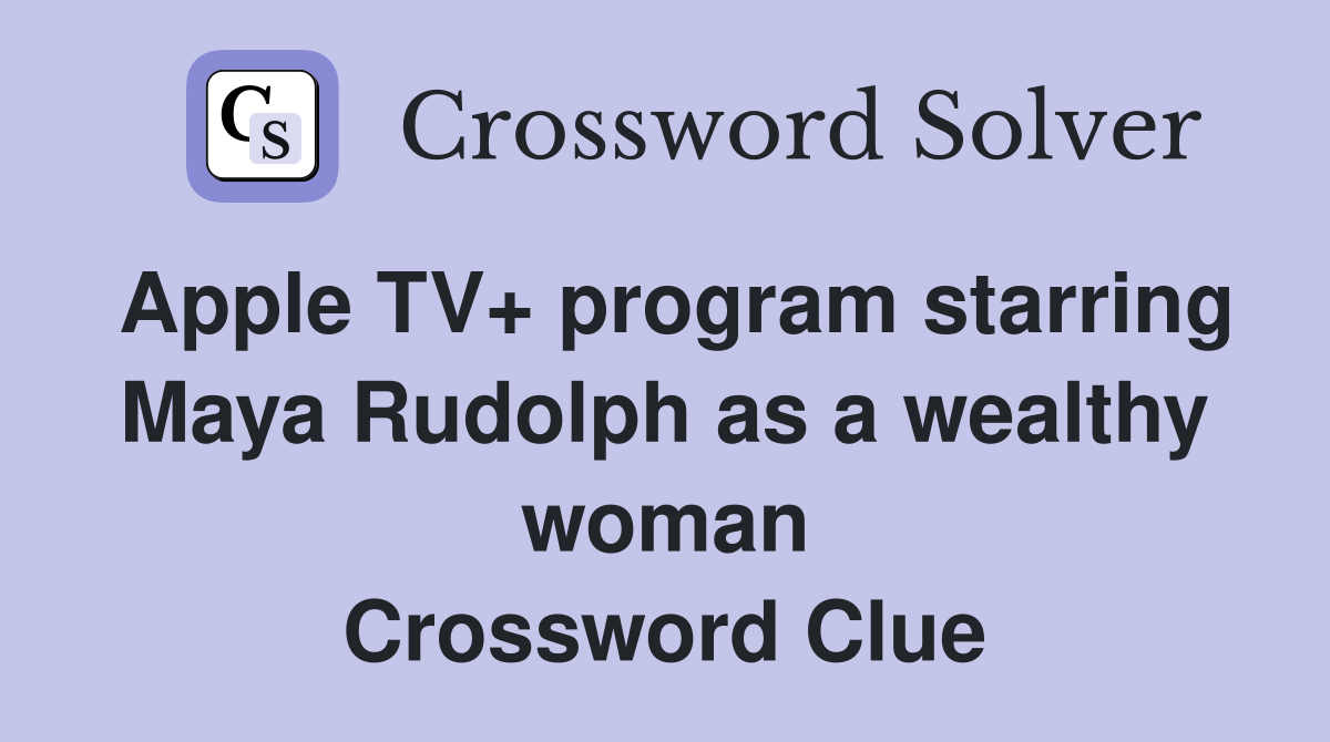 Apple TV+ program starring Maya Rudolph as a wealthy woman Crossword Clue