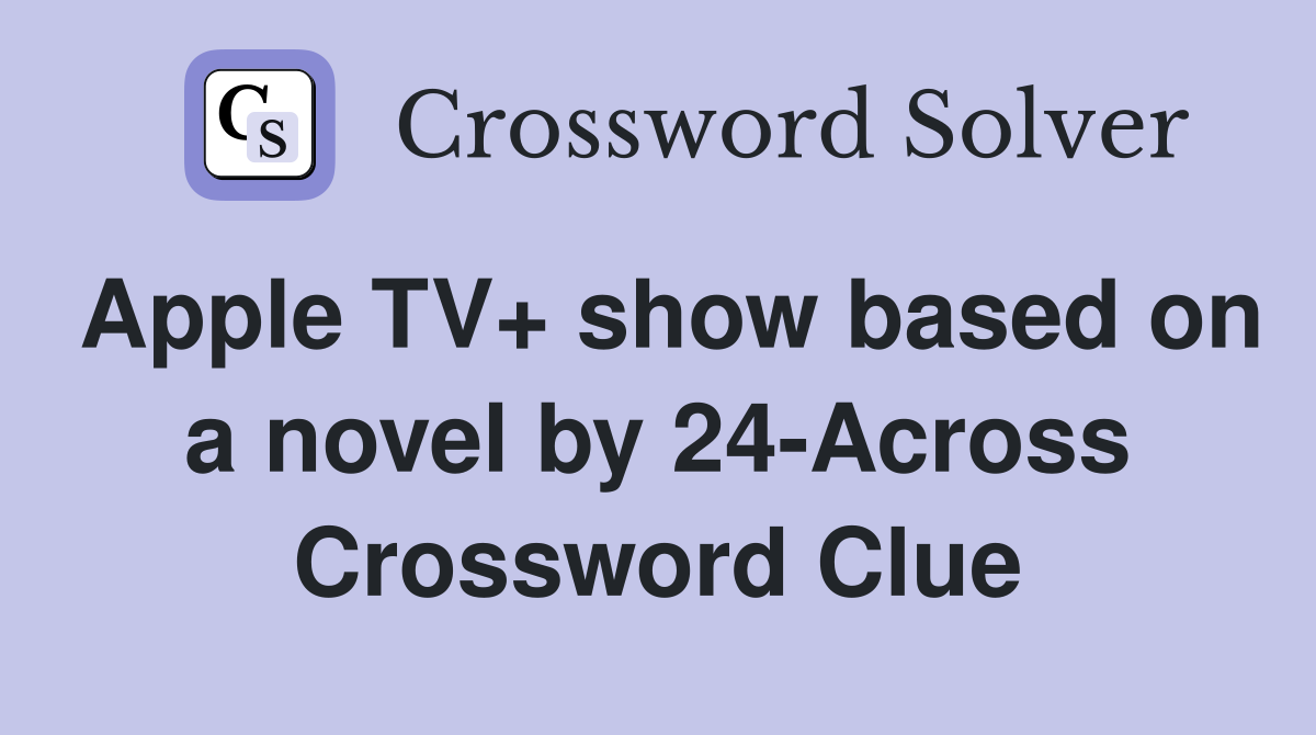 Apple TV+ show based on a novel by 24-Across Crossword Clue
