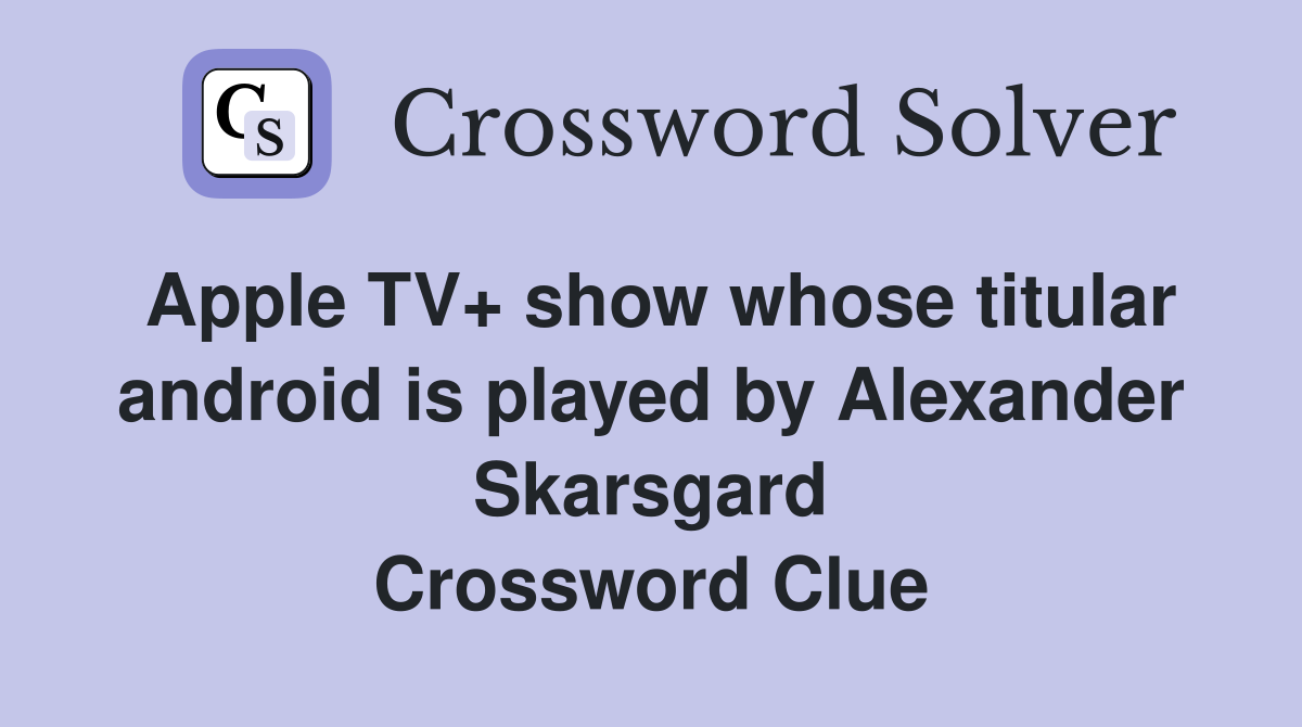 Apple TV+ show whose titular android is played by Alexander Skarsgard Crossword Clue