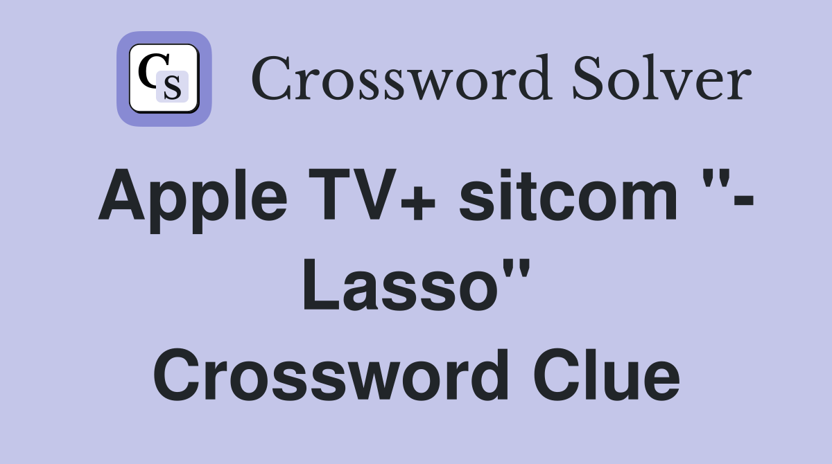 Apple TV+ sitcom "- Lasso" Crossword Clue