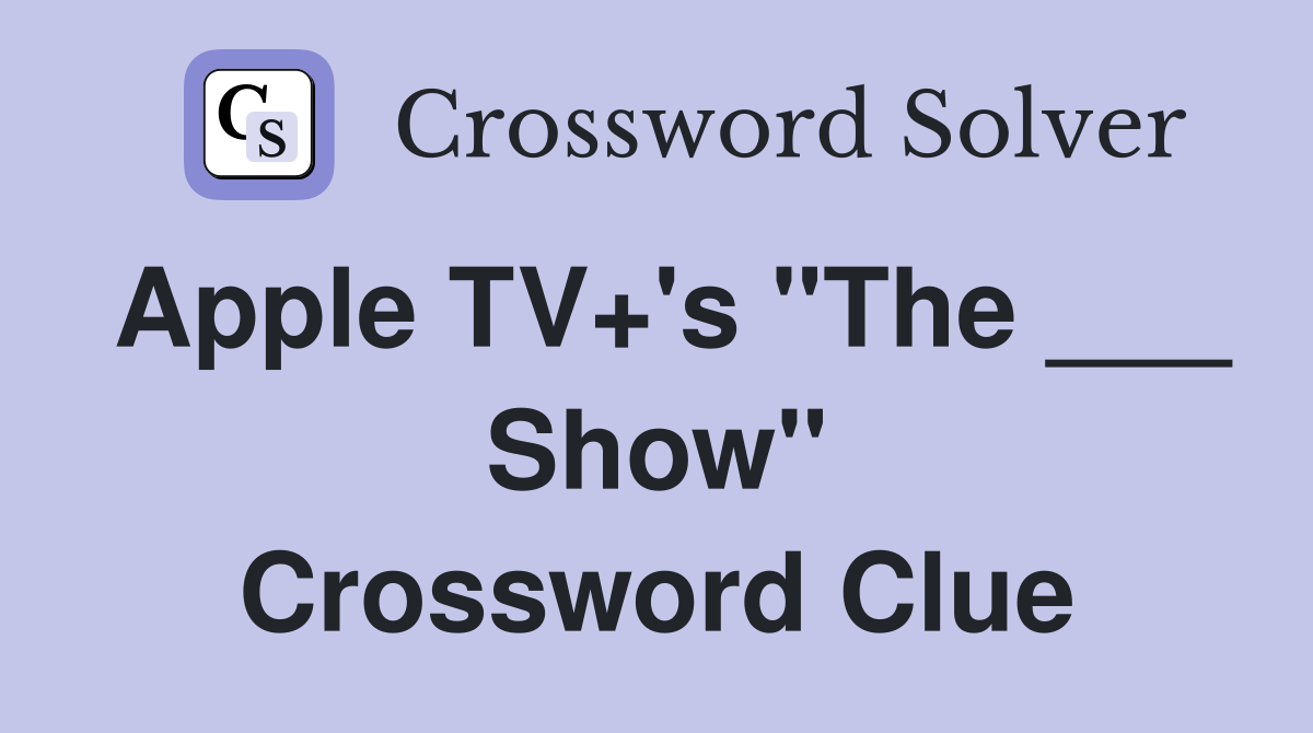 Apple TV+'s "The ___ Show" Crossword Clue