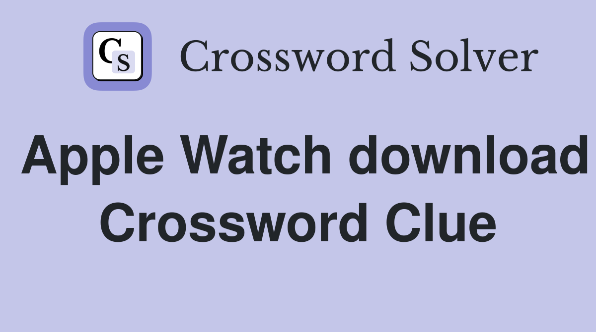 Apple Watch download Crossword Clue