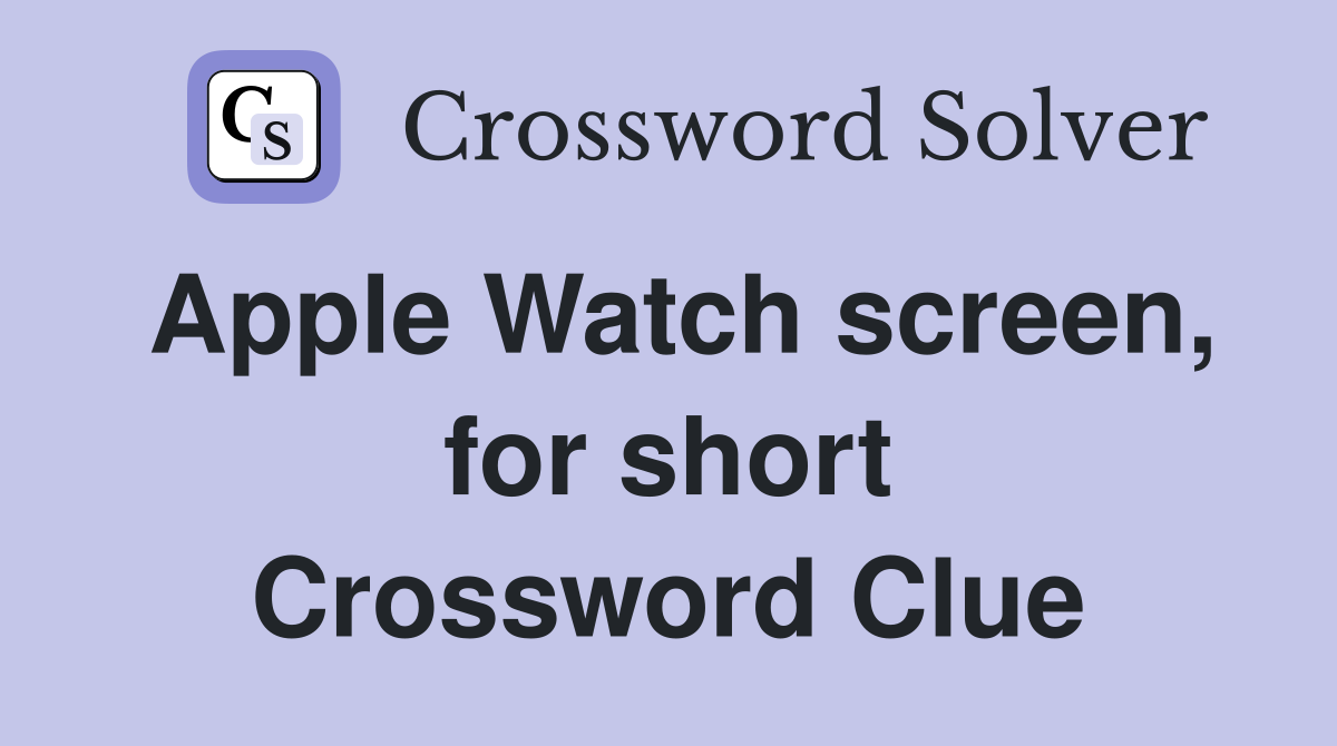 Apple Watch screen, for short Crossword Clue
