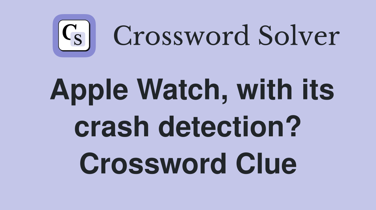 Apple Watch, with its crash detection? Crossword Clue