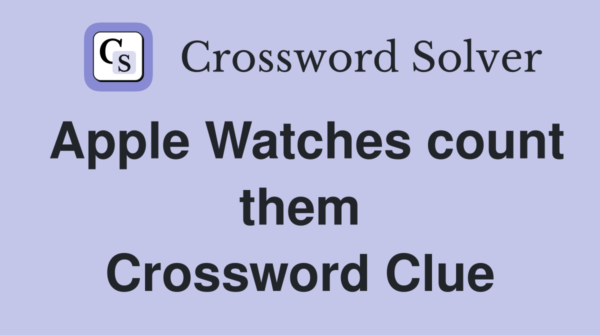Apple Watches count them Crossword Clue
