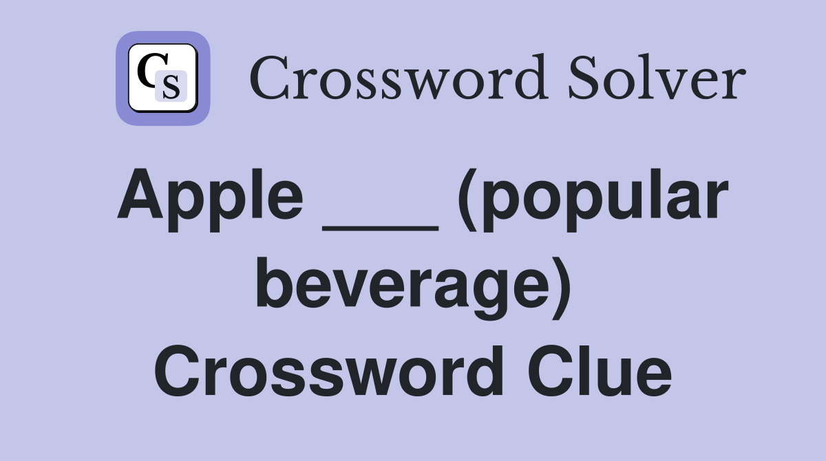 Apple ___ (popular beverage) Crossword Clue