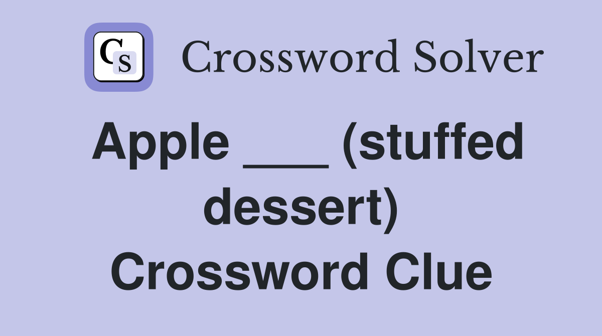 Apple ___ (stuffed dessert) Crossword Clue