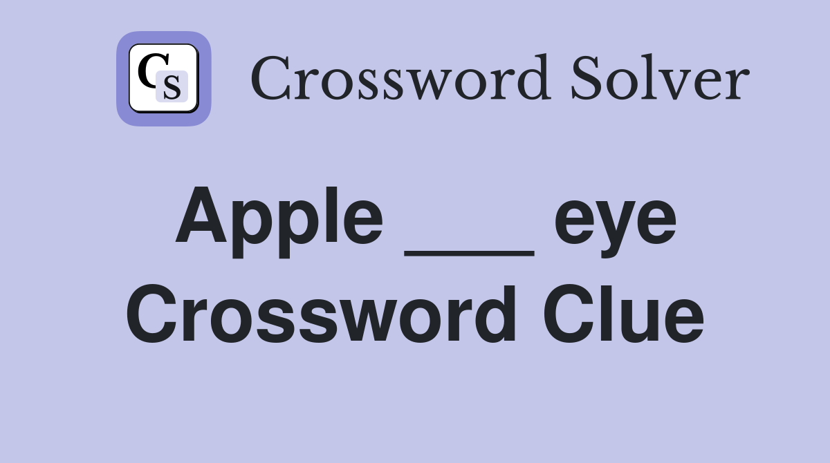 Apple ___ eye Crossword Clue