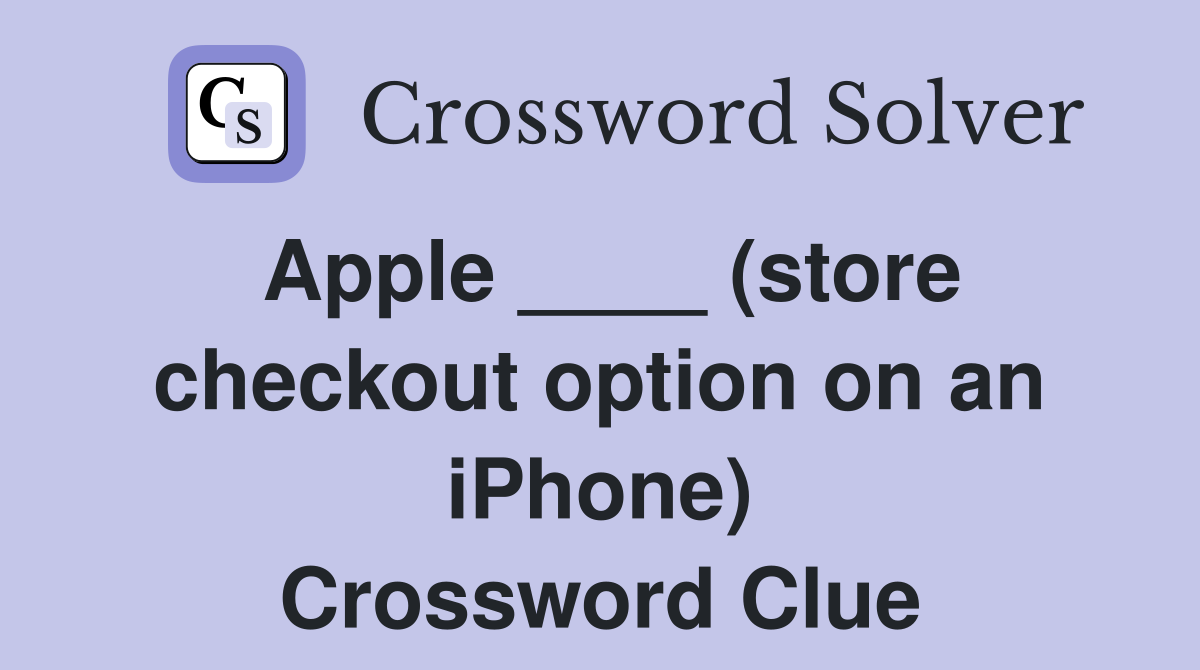 Apple ____ (store checkout option on an iPhone) Crossword Clue