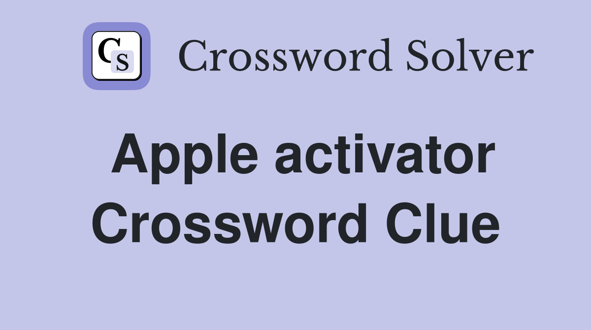 Apple activator Crossword Clue