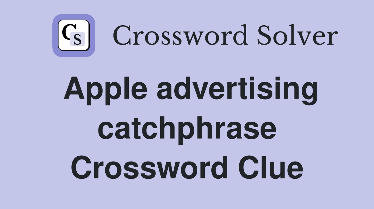 Apple advertising catchphrase Crossword Clue