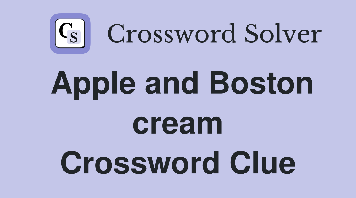 Apple and Boston cream Crossword Clue