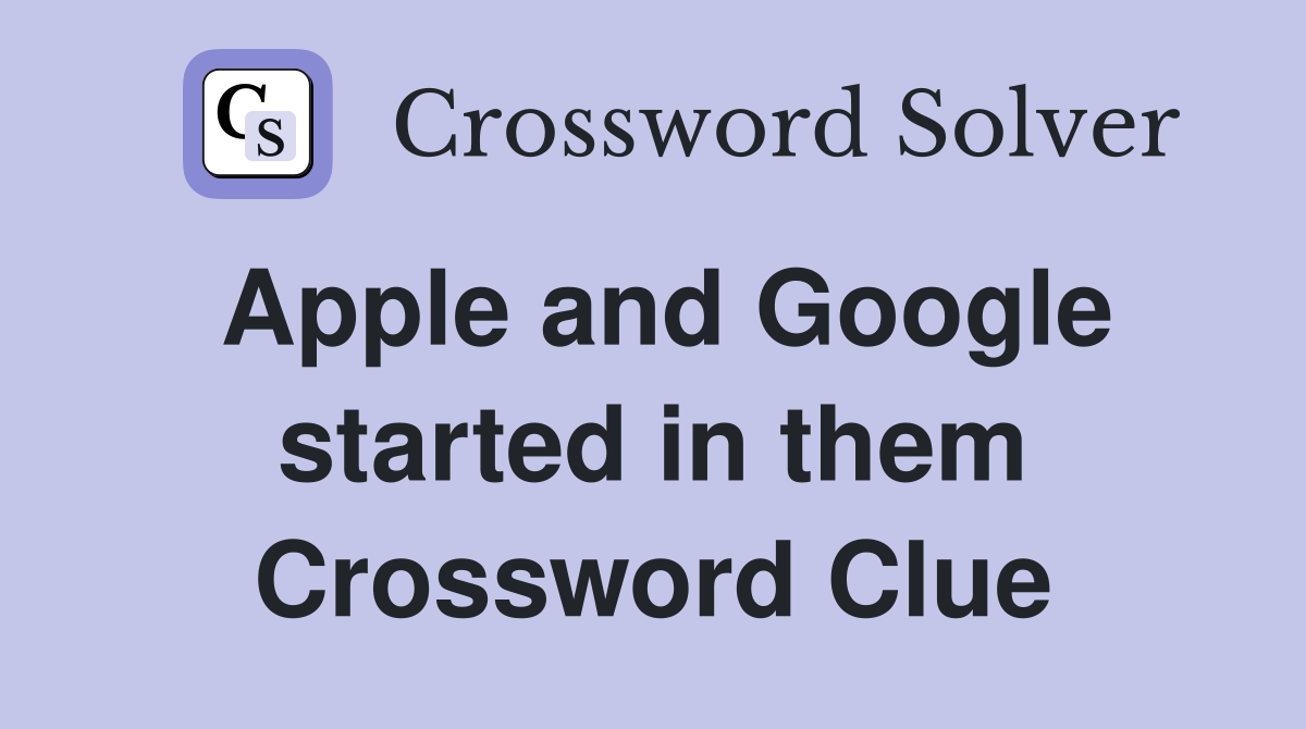 Apple and Google started in them Crossword Clue