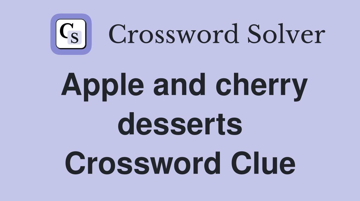 Apple and cherry desserts Crossword Clue