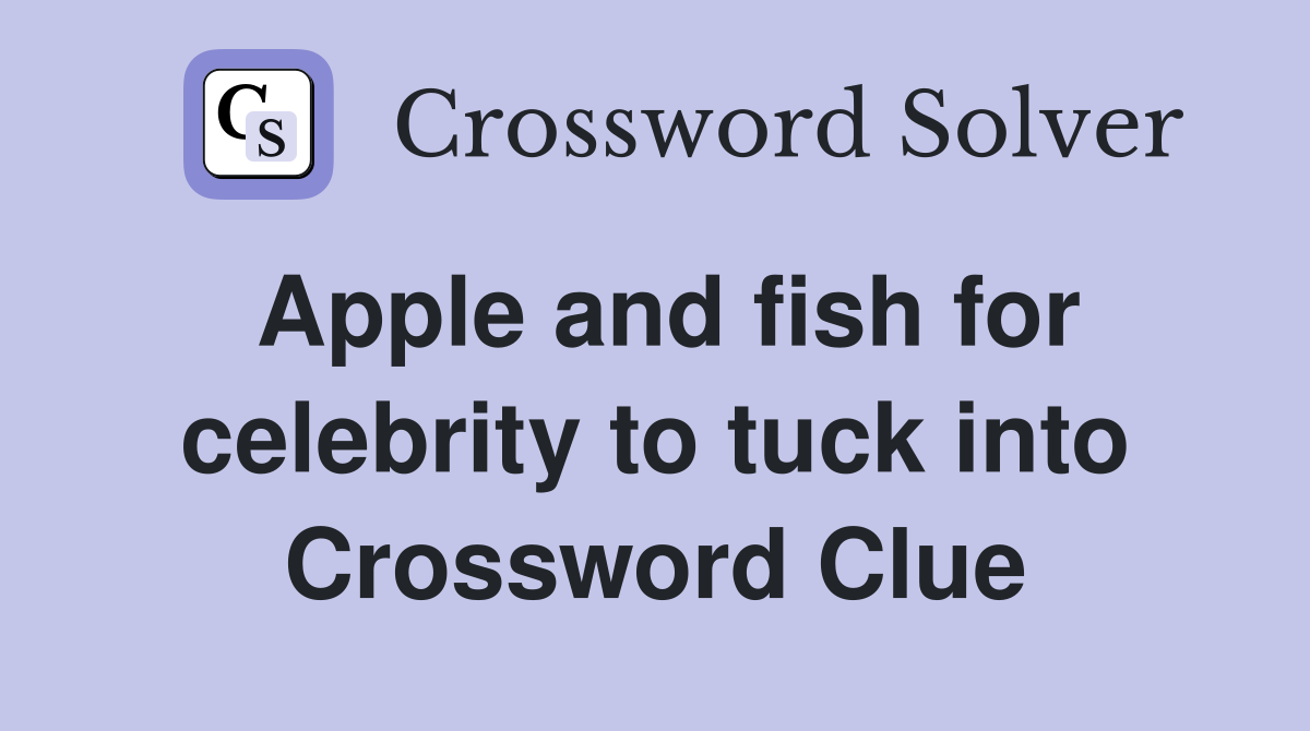 Apple and fish for celebrity to tuck into Crossword Clue