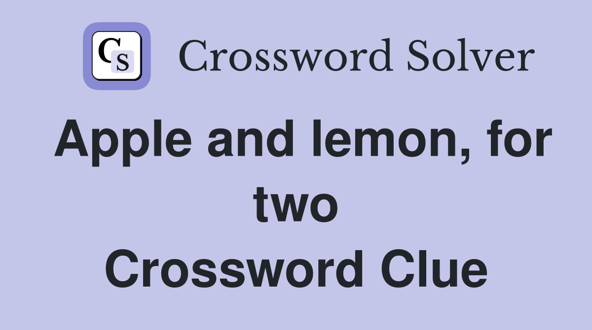 Apple and lemon, for two Crossword Clue