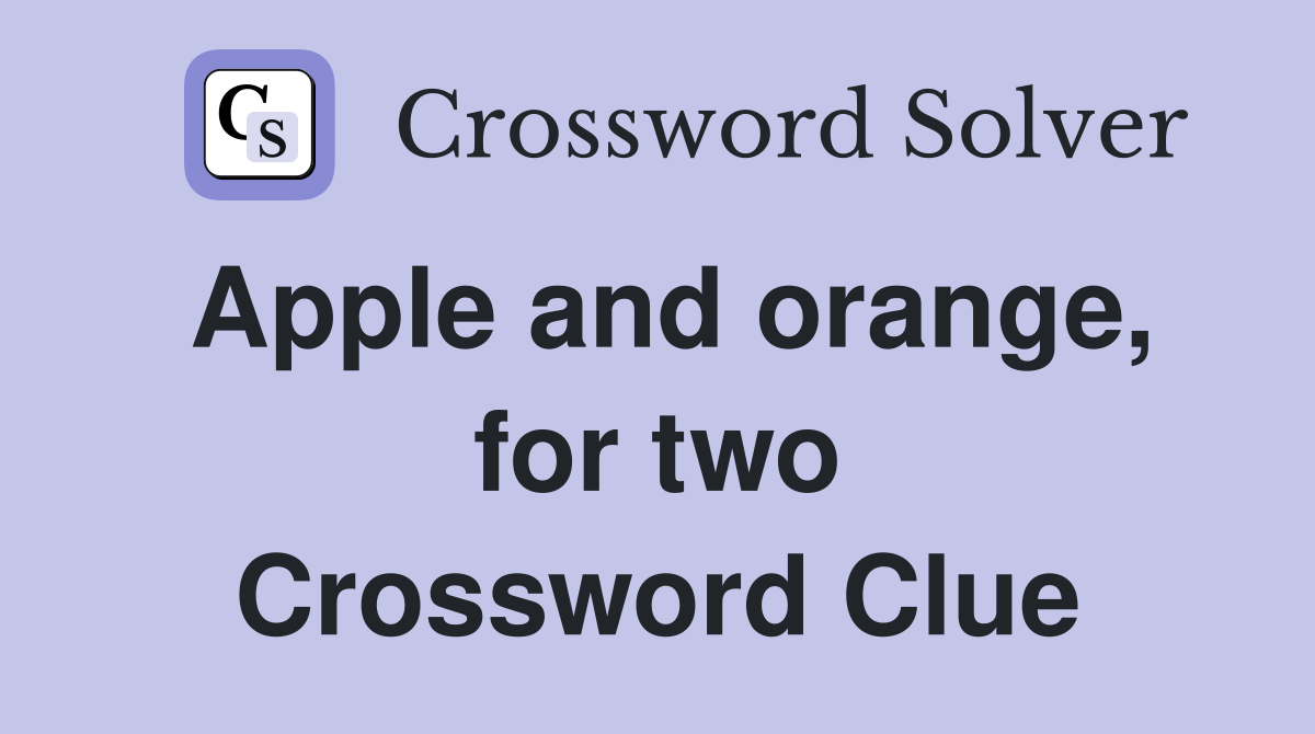 Apple and orange, for two Crossword Clue