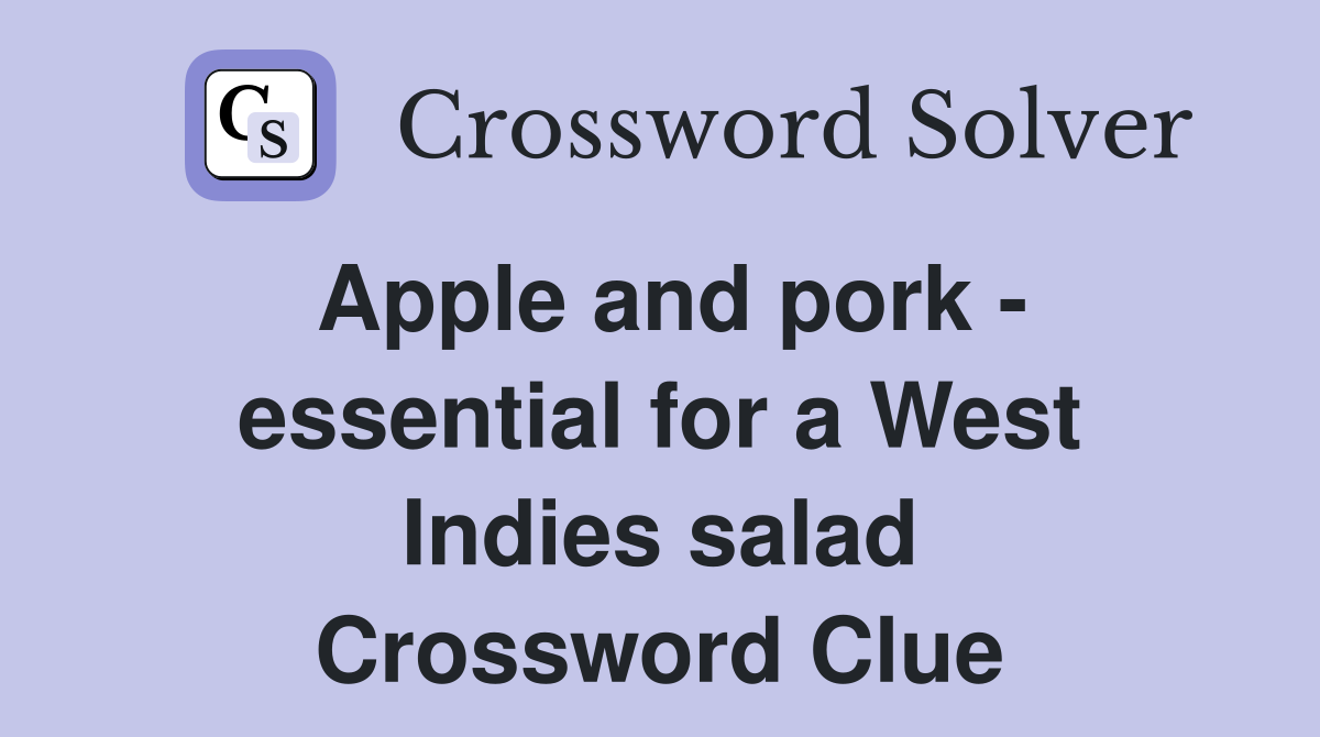 Apple and pork - essential for a West Indies salad Crossword Clue