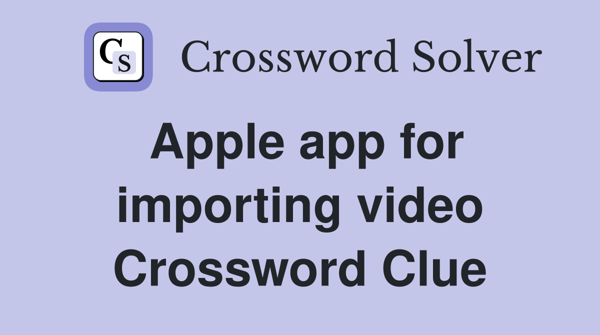 Apple app for importing video Crossword Clue